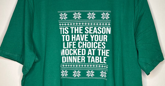 Tis The Season To Have Your Life Choices Mocked At The Dinner Table T-shirt + Crewneck